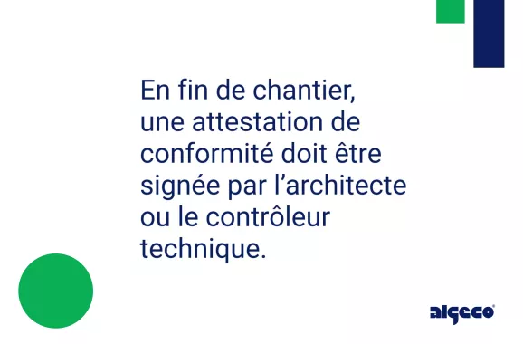 En fin de chantier, une attestation de conformité doit être signée par l'architecte ou le contrôleur technique.