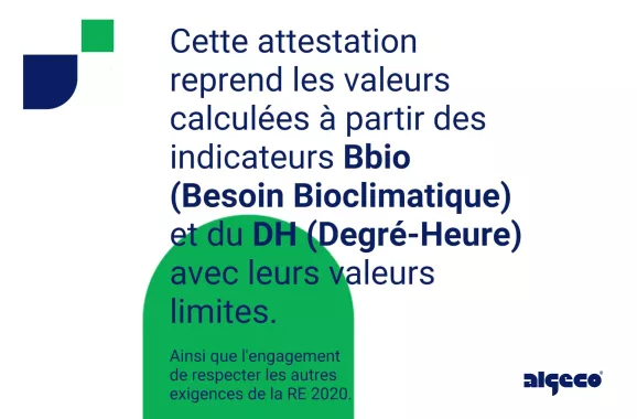 Cette attestation reprend les valeurs calculées à partir des indicateurs Bbio (Besoin Bioclimatique) et du DH (Degré-Heure) avec leurs valeurs limites. Ainsi que l'engagement de respecter les autres exigences de la RE 2020.