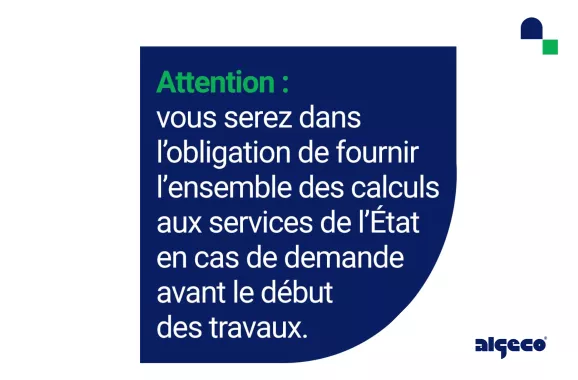 Attention : vous serez dans l'obligation de fournir l'ensemble des calculs aux services de l'État en cas de demande avant le début des travaux.