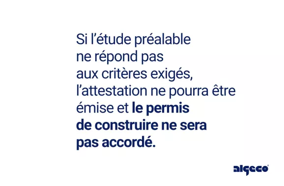 Si l'étude préalable ne répond pas aux critères exigés, l'attestation ne pourra être émise et le permis de construire ne sera pas accordé.